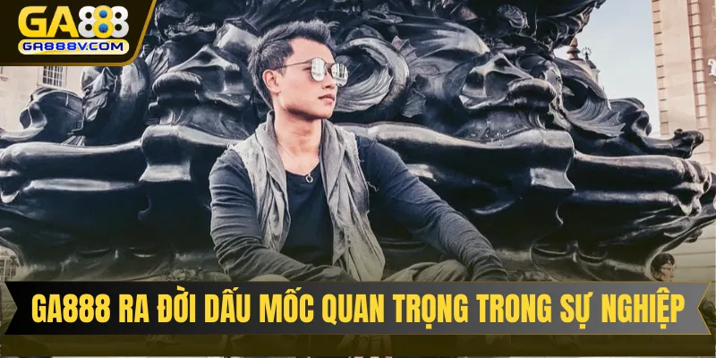 GA888 ra đời dấu mốc quan trọng trong sự nghiệp CEO