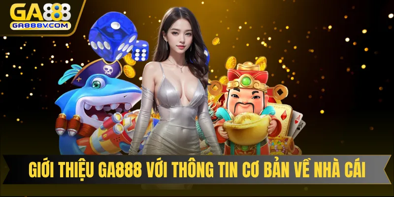 Giới thiệu GA888 với thông tin cơ bản về nhà cái
