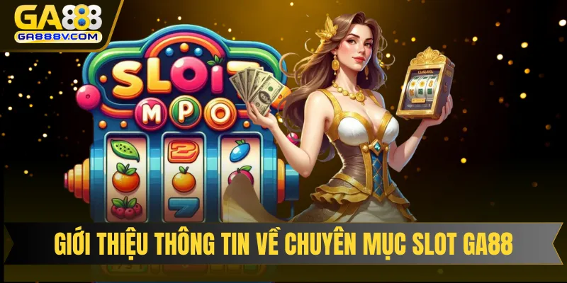 Giới thiệu thông tin tổng hợp về chuyên mục Slot GA88