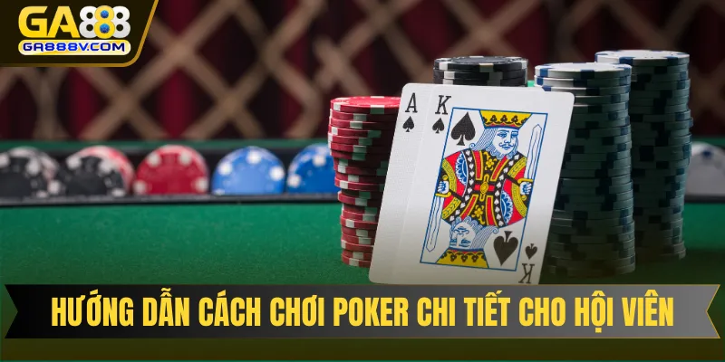 Hướng dẫn cách chơi Poker chi tiết dễ hiểu cho hội viên
