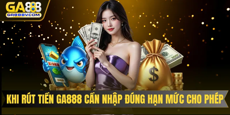 Khi rút tiền GA888 cần nhập đúng hạn mức cho phép từ nhà cái