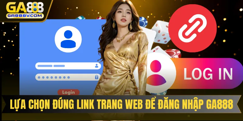 Lựa chọn đúng link trang web để đăng nhập GA888