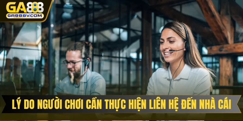 Lý do người chơi cần thực hiện liên hệ đến nhà cái