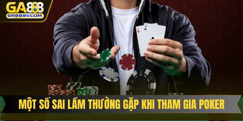 Một số sai lầm thường gặp khi tham gia game bài Poker