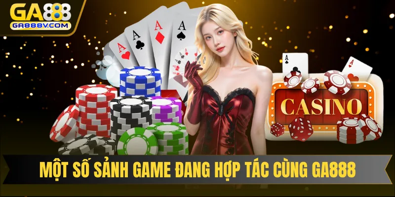 Một số sảnh game tuyệt vời đang hợp tác cùng GA888
