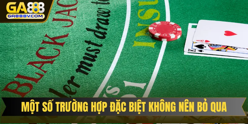 Một số trường hợp đặc biệt không nên bỏ qua khi chơi