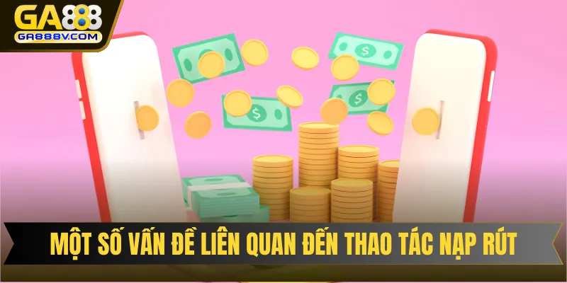 Một số vấn đề liên quan đến thao tác nạp rút tại nhà cái