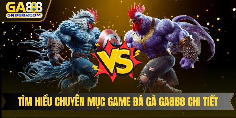 Tìm hiểu chuyên mục game đá gà GA888 chi tiết