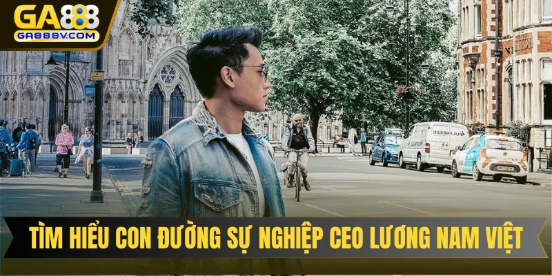 Tìm hiểu con đường sự nghiệp của CEO Lương Nam Việt