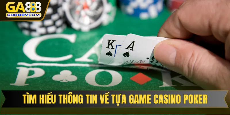Tìm hiểu thông tin về tựa game casino Poker