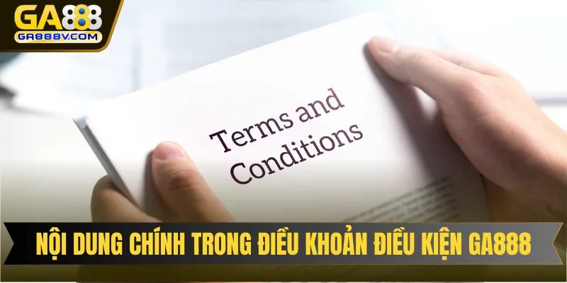 Tổng hợp các nội dung chính trong điều khoản điều kiện GA888