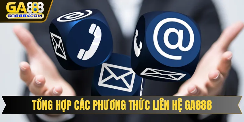 Tổng hợp các phương thức liên hệ GA888 đang hoạt động