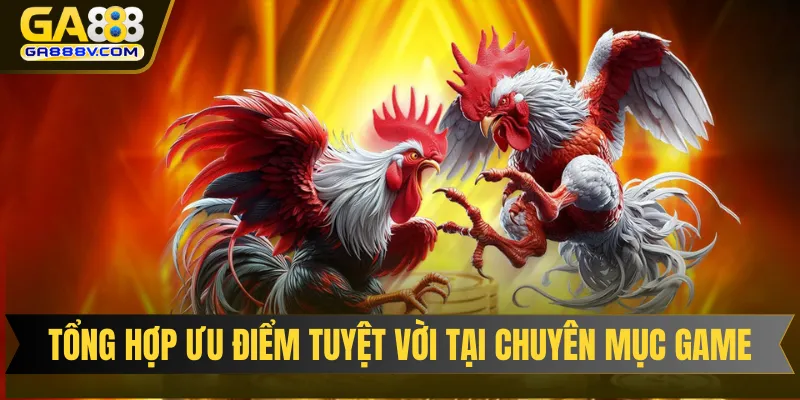 Tổng hợp ưu điểm tuyệt vời tại chuyên mục game